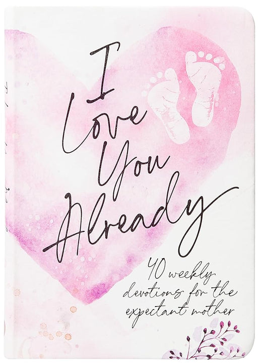 I Love You Already: 40 weekly devotions for the expectant mother cover image