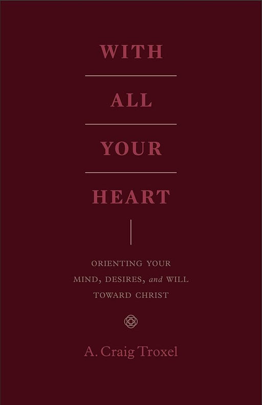 With All Your Heart: Orienting Your Mind, Desires, and Will toward Christ cover image