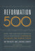 Reformation 500: How the Greatest Revival Since Pentecost Continues to Shape the World Today cover image