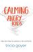Calming Angry Kids - Tricia Goyer - Morning Star Christian Bookstores