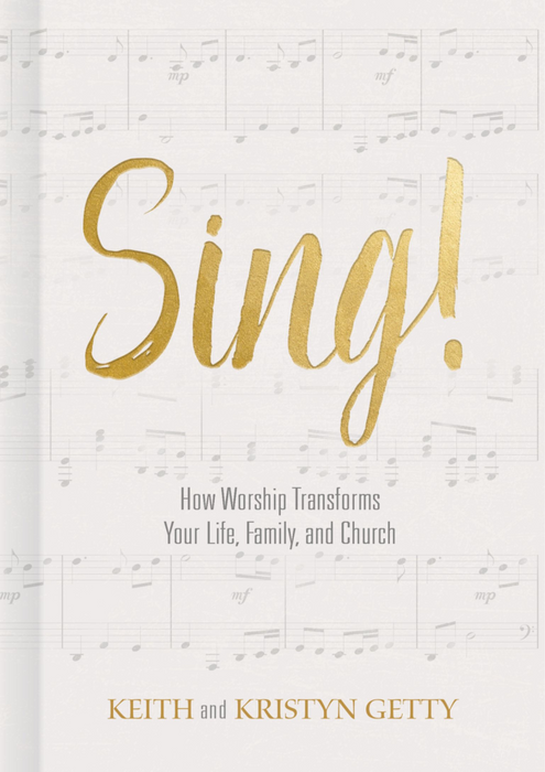 Sing!: How Worship Transforms Your Life, Family, and Church by Keith & Kristyn Getty
