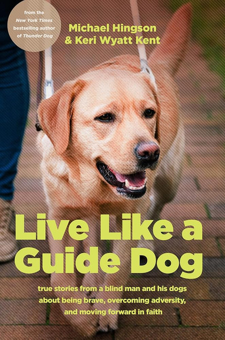 Live like a Guide Dog: True Stories from a Blind Man and His Dogs about Being Brave, Overcoming Adversity, and Moving Forward in Faith cover image