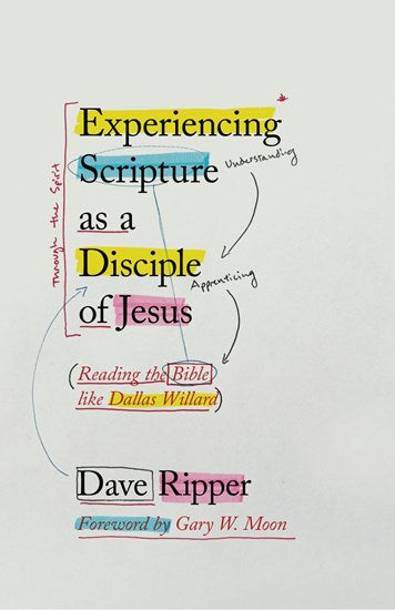 Experiencing Scripture as a Disciple of Jesus: Reading the Bible Like Dallas Willard
