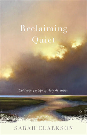 Reclaiming Quiet - Sarah Clarkson - Morning Star Christian Bookstores