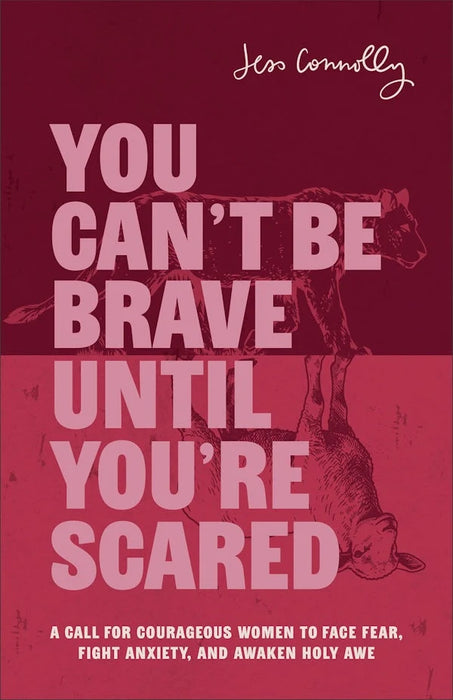 You Can't Be Brave Until You're Scared: A Call for Courageous Women to Face Fear, Fight Anxiety, and Awaken Holy Awe - Jess Connolly