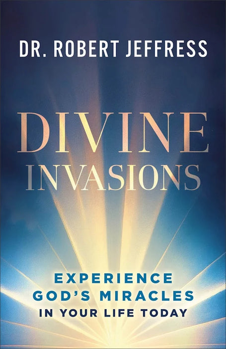 Divine Invasions: Experience God's Miracles in Your Life Today - Dr. Robert Jeffress