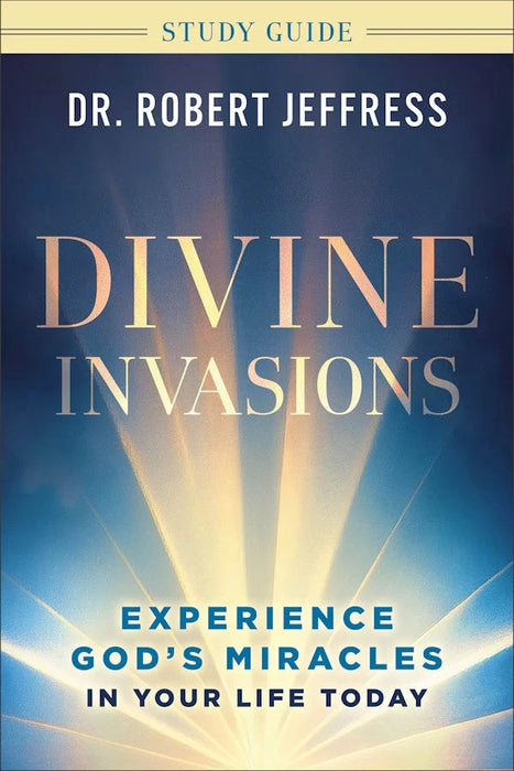 Divine Invasions Study Guide: Experience God's Miracles in Your Life Today - Dr. Robert Jeffress