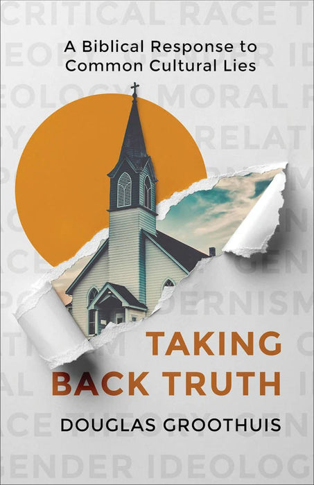 Taking Back Truth: A Biblical Response to Common Cultural Lies - Douglas Groothuis