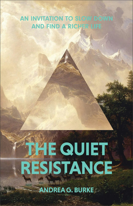 The Quiet Resistance: An Invitation to Slow Down and Find a Richer Life - Andrea G. Burke