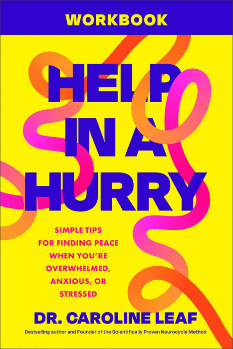 Help in a Hurry Workbook: Simple Tips for Finding Peace When You're Overwhelmed, Anxious, or Stressed - Dr. Caroline Leaf