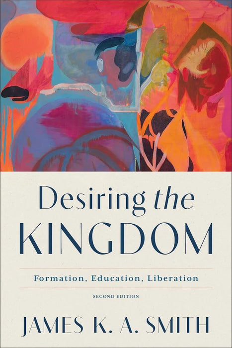 Desiring the Kingdom: Formation, Education, Liberation - James K. A. Smith
