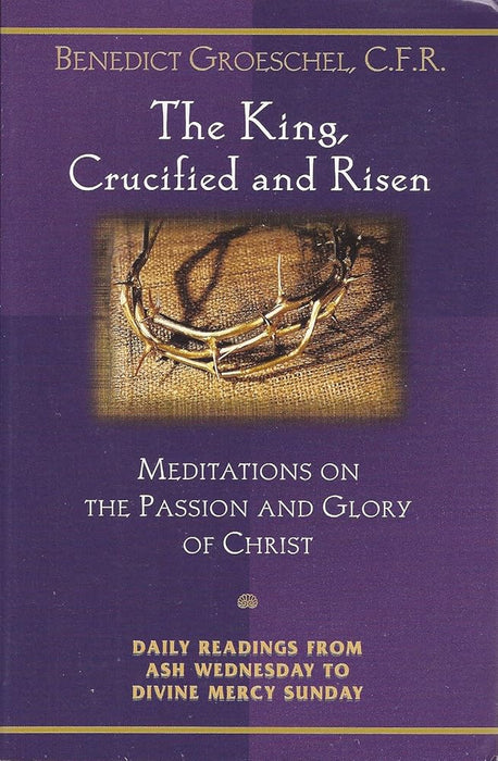 The King, Crucified And Risen: Meditations On The Passion And Glory Of Christ (Daily Readings from Ash Wednesday to Divine Mercy Sunday) cover image