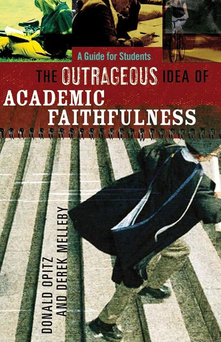 Outrageous Idea of Academic Faithfulness, The: A Guide for Students cover image