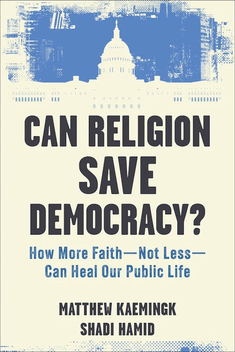 Can Religion Save Democracy? How More Faith--Not Less--Can Heal Our Public Life - Matthew Kaemingk and Shadi Hamid