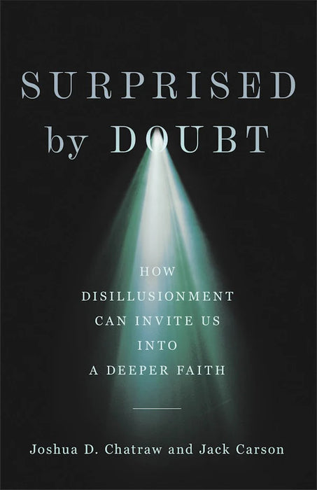 Surprised by Doubt: How Disillusionment Can Invite Us into a Deeper Faith - Joshua D. Chatraw and Jack Carson