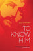 To Know Him: How Intimacy with God Changes Everything cover image
