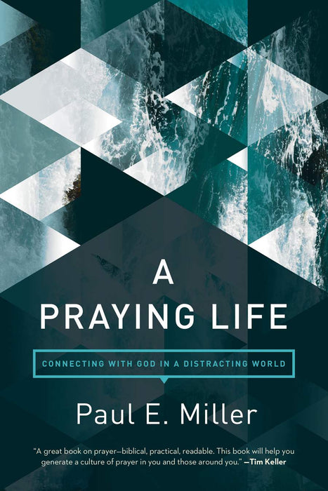 A Praying Life: Connecting with God in a Distracting World (Revised) by Paul Miller