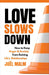Love Slows Down: How to Keep Anger and Anxiety from Ruining Life's Relationships cover image