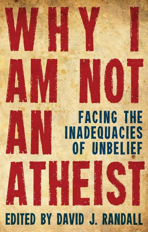 Why I am not an Atheist: Facing the Inadequacies of Unbelief cover image
