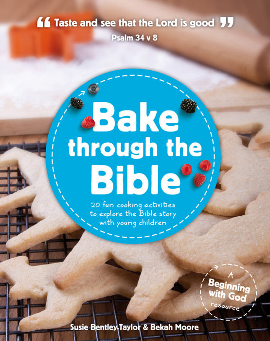 Bake Through the Bible: 20 Cooking Activities to Explore Bible Truths with Your Child by Susie Bentley-Taylor and Bekah Moore