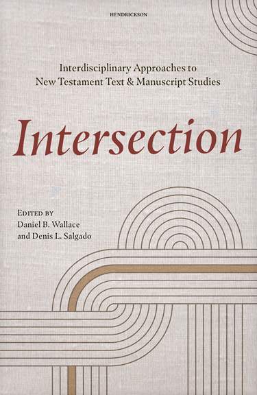 Intersection: Interdisciplinary Approaches to New Testament Text and Manuscript Studies by Daniel B. Wallace
