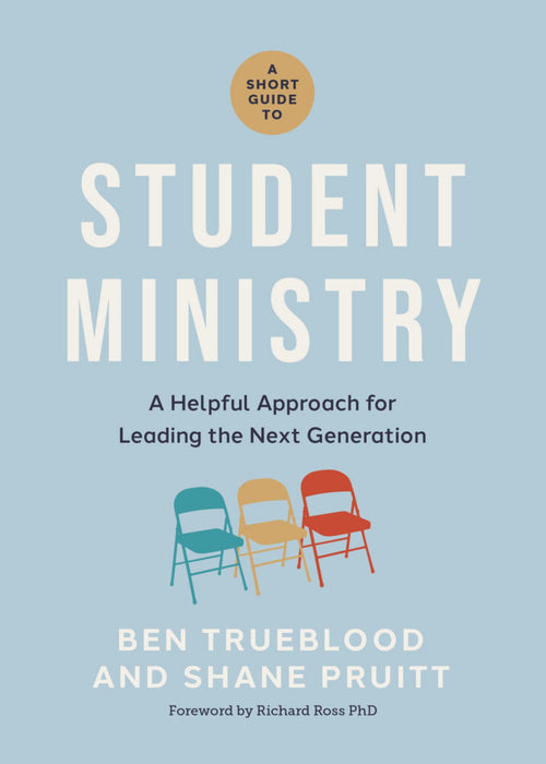 A Short Guide to Student Ministry - Ben Trueblood & Shane Pruitt