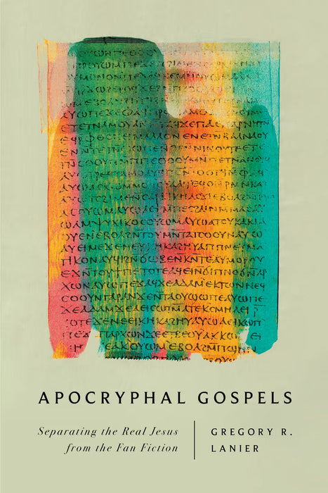 Apocryphal Gospels: Separating the Real Jesus from the Fan Fiction - Gregory R. Lanier