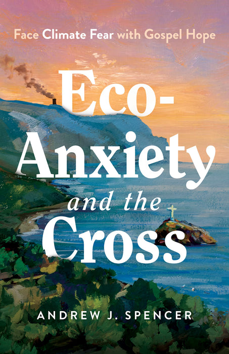 View Sample Item #: 005851345   Share  Print Eco-Anxiety and the Cross: Face Climate Fear with Gospel Hope - Andrew J. Spencer