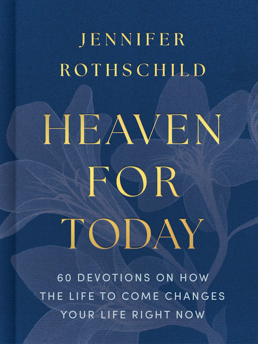 Heaven for Today: 60 Devotions on How the Life to Come Changes Your Life Right Now - Jennifer Rothschild