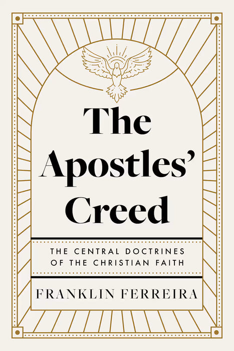 The Apostles' Creed: The Central Doctrines of the Christian Faith - Franklin Ferreira