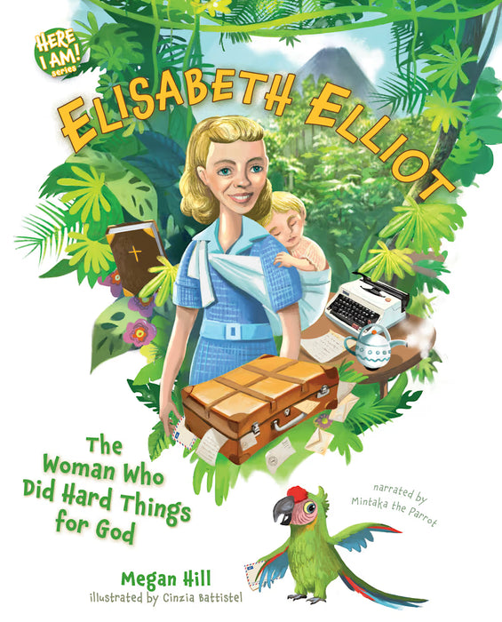 Elisabeth Elliot: The Woman Who Did Hard Things for God - Megan Hill