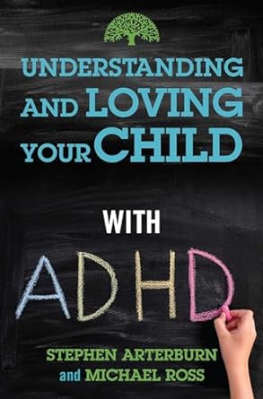 UNDERSTANDING & LOVING YOUR CHILD WITH ADHD - ARTERBURN