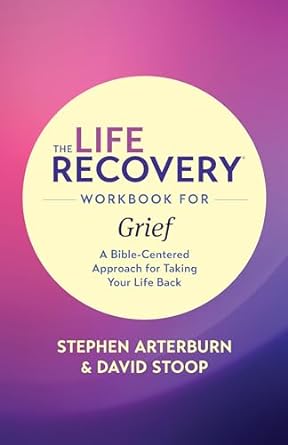 The Life Recovery Workbook for Grief, Arterburn and Stoop