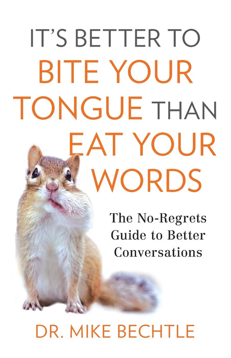 IT'S BETTER TO BITE YOUR TONGUE THAN EAT YOUR WORDS - MIKE BECHTLE