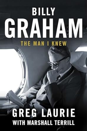 BILLY GRAHAM: THE MAN I KNEW - GREG LAURIE