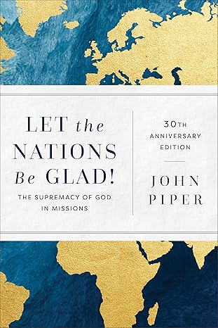Let the Nations Be Glad! 30th Anniversary Edition Hardcover - John Piper - Morning Star Christian Bookstores