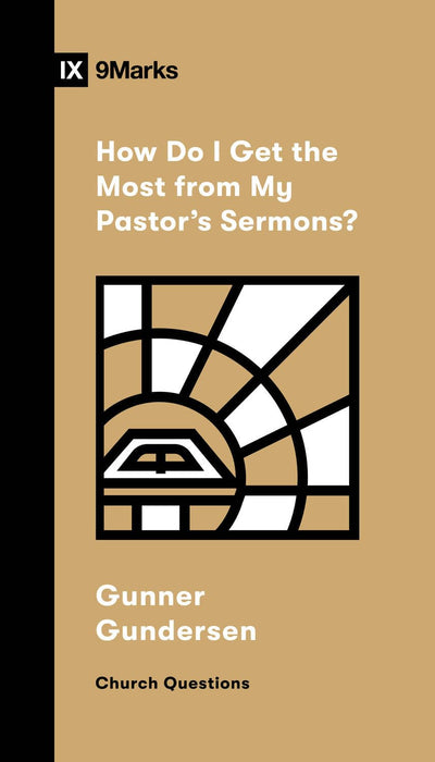 9Marks-How Do I Get the Most from My Pastor's Sermons? by Gunner Gunderson