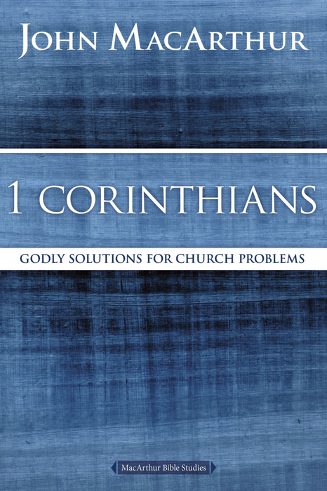1 Corinthians: Godly Solutions for Church Problems by John F. MacArthur (MacArthur Bible Studies)