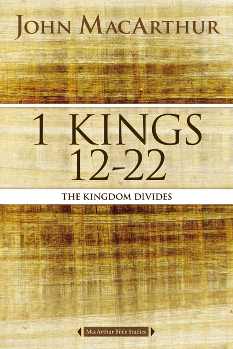 1 Kings 12-22: The Kingdom Divides - MacArthur Bible Studies