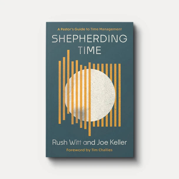 Shepherding Time: A Pastor's Guide to Time Management - Rush Witt and Joe Keller