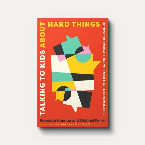 Talking to Kids About Hard Things: Honest Conversations When Life Gets Complicated - Rebekah Hannah and Michael Keller