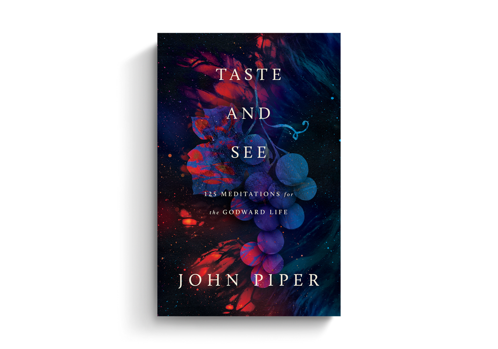 Taste and See: 125 Meditations for the Godward Life - John Piper