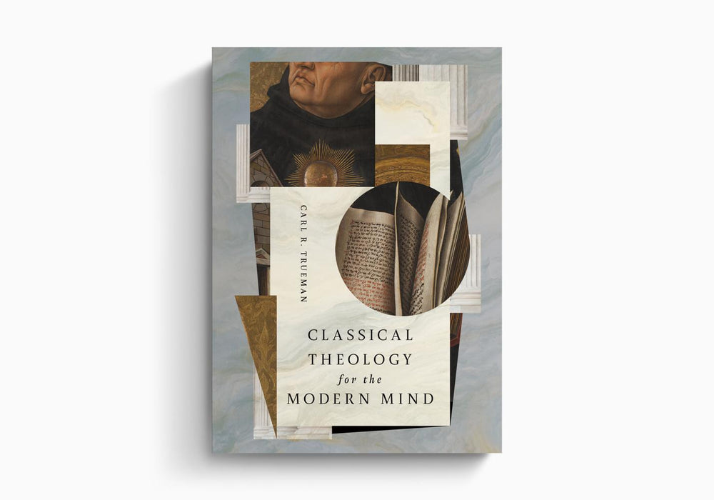 Classical Theology for the Modern Mind - Carl R. Trueman