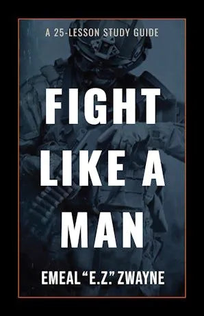 Fight Like a Man: A 25-Lesson Study Guide - Emeal “E.Z.” Zwayne