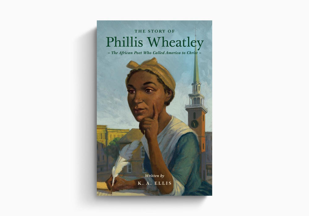 The Story of Phillis Wheatley: The African Poet Who Called America to Christ - K. A. Ellis