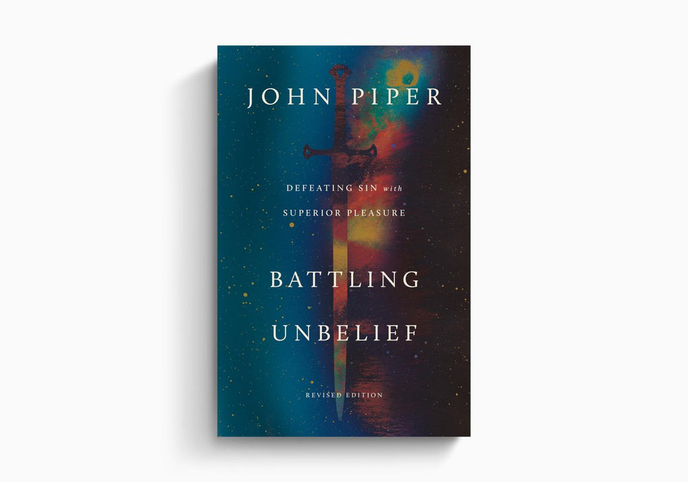 Battling Unbelief: Defeating Sin with Superior Pleasure - John Piper