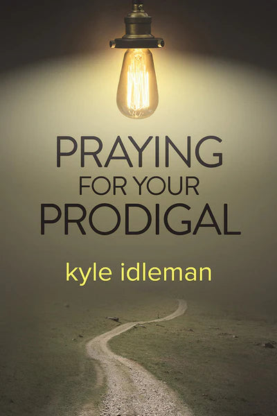Praying for Your Prodigal - Kyle Idleman - Morning Star Christian Bookstores