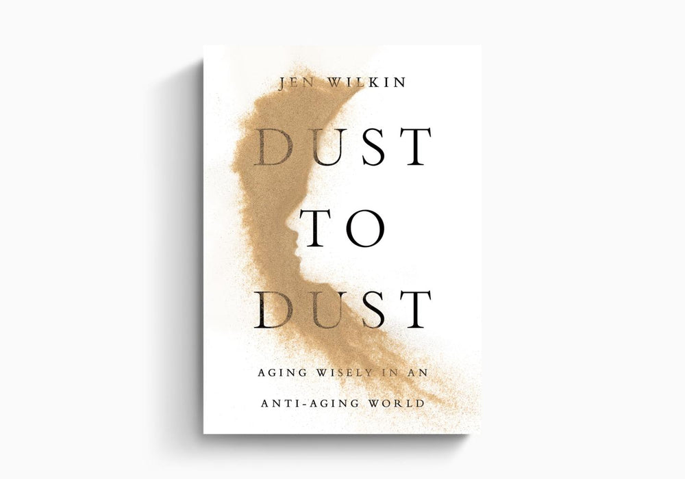 Dust to Dust: Aging Wisely in an Anti-Aging World - Jen Wilkin