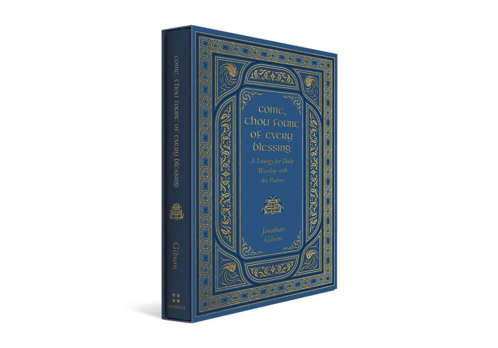 Come, Thou Fount of Every Blessing: A Liturgy for Daily Worship with the Psalms - Jonathan Gibson