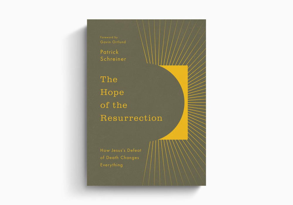 The Hope of the Resurrection: How Jesus's Defeat of Death Changes Everything - Patrick Schreiner